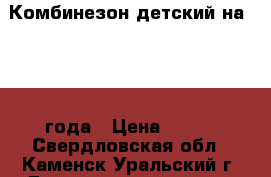 Комбинезон детский на 1-1,5 года › Цена ­ 300 - Свердловская обл., Каменск-Уральский г. Дети и материнство » Детская одежда и обувь   